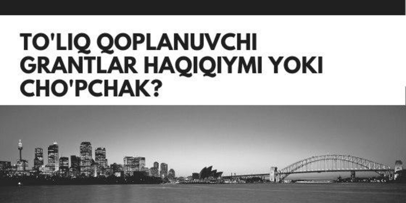 To‘liq qoplanuvchi grantlar haqiqiymi yoki cho‘pchak?