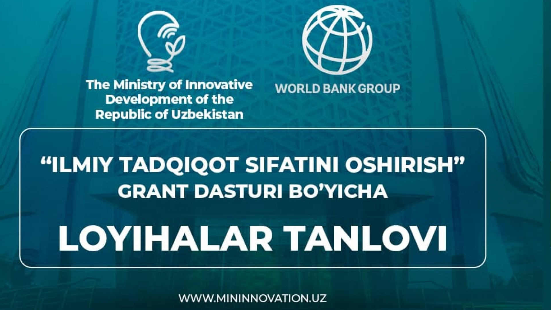Jahon bankining “Oʻzbekiston milliy innovatsion tizimini modernizatsiya qilish” loyihasi doirasida “Ilmiy tadqiqotlar sifatini oshirish” grant loyihalari tanlovi. Umumiy sovrin jamgʻarmasi - $800 000