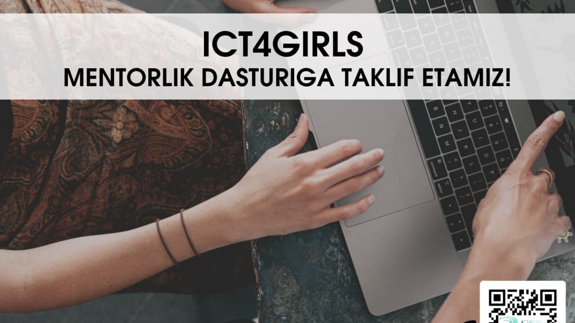 IT sohasiga qiziquvchi hamda mentor yordamida loyiha yaratishni istovchi qizlar uchun ICT4Girls mentorlik dasturi