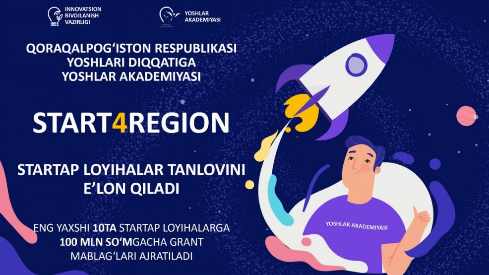 Yoshlar akademiyasi tomonidan Qoraqalpogʻistonlik iqtidorli yoshlar uchun START4REGION tanlovi. Gʻolib boʻlgan 10 ta loyihaga 100 million soʻmgacha boʻlgan grant mablagʻlari ajratiladi